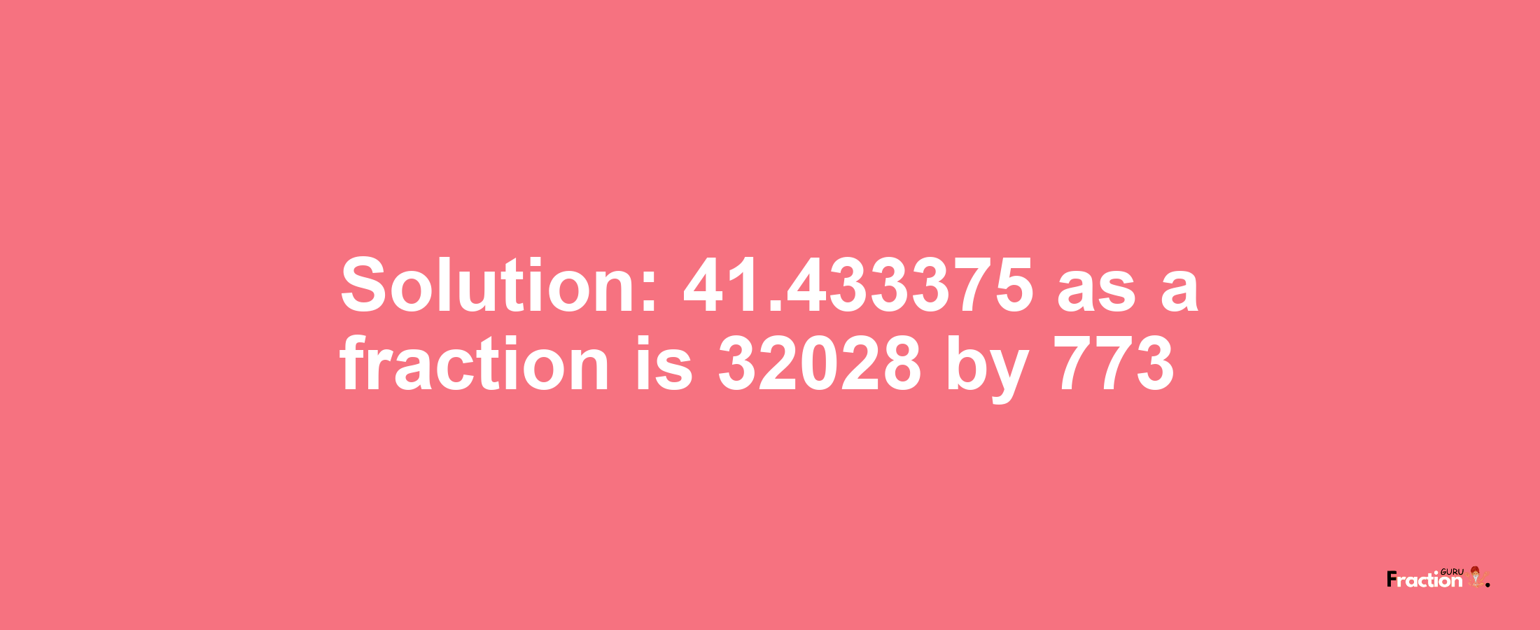 Solution:41.433375 as a fraction is 32028/773